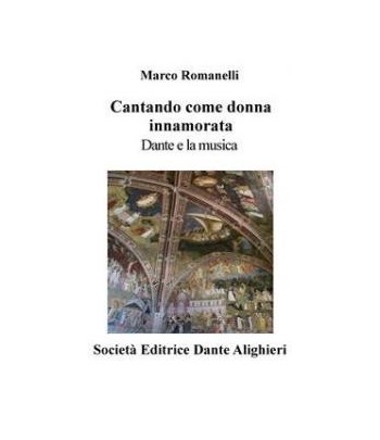 Romanelli M. - CANTANDO COME DONNA INNAMORATA, DANTE E LA MUSICA