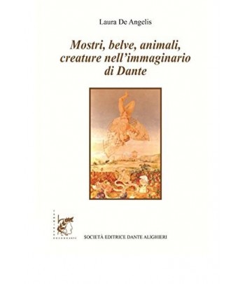 DE ANGELIS L.- Mostri, belve, animali..nell'immaginario di Dante