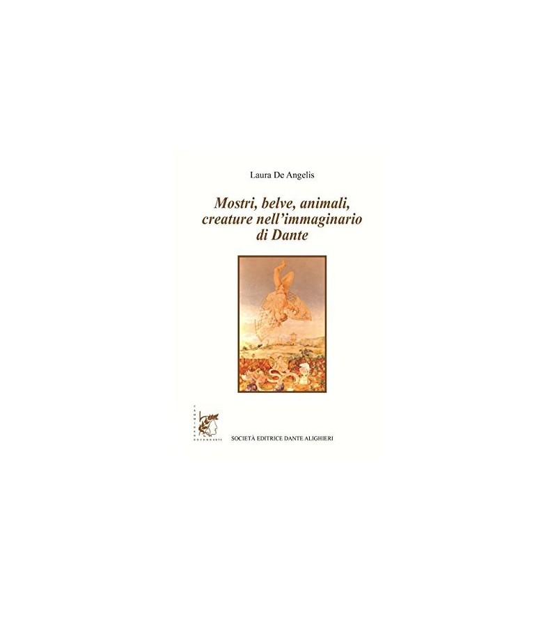 DE ANGELIS L.- Mostri, belve, animali..nell'immaginario di Dante DE ANGELIS L.- Mostri, belve, animali..nell'immaginario di Dante