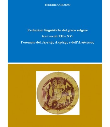 F.GRASSO - Evoluzioni linguistiche del greco volgare tra i secoli XII e XV: l’esempio del Διγενής Ακρίτης e dell’Απόκοπος