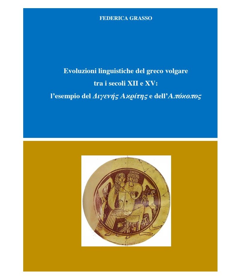 F.GRASSO - Evoluzioni linguistiche del greco volgare tra i secoli XII e XV: l’esempio del Διγενής Ακρίτης e dell’Απόκοπος F.GRASSO - Evoluzioni linguistiche del greco volgare tra i secoli XII e XV: l’esempio del Διγενής Ακρίτης e dell’Απόκοπος